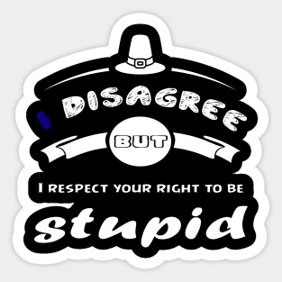 I Disagree But I Respect Your Right To Be Stupid - funny gift Sticker